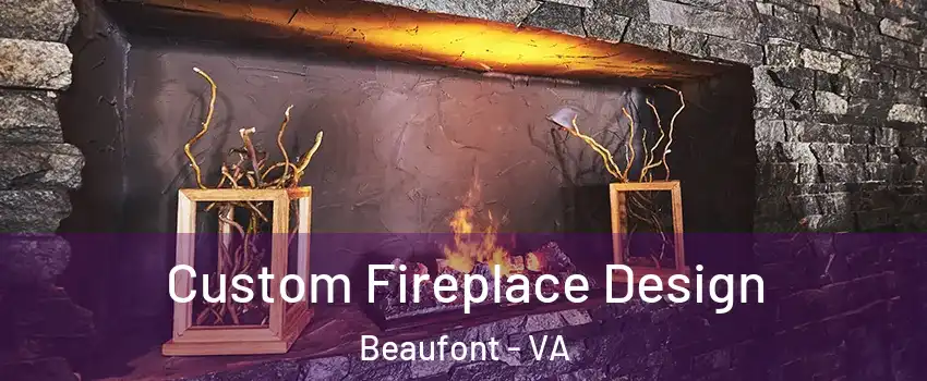 Custom Fireplace Design Beaufont - VA