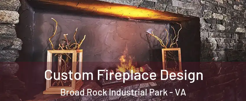 Custom Fireplace Design Broad Rock Industrial Park - VA