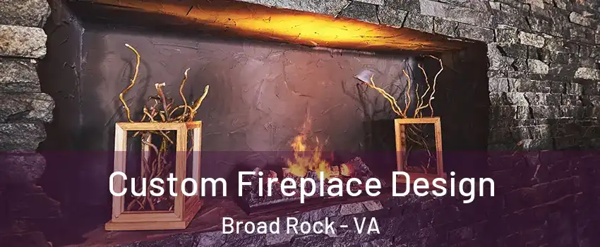Custom Fireplace Design Broad Rock - VA