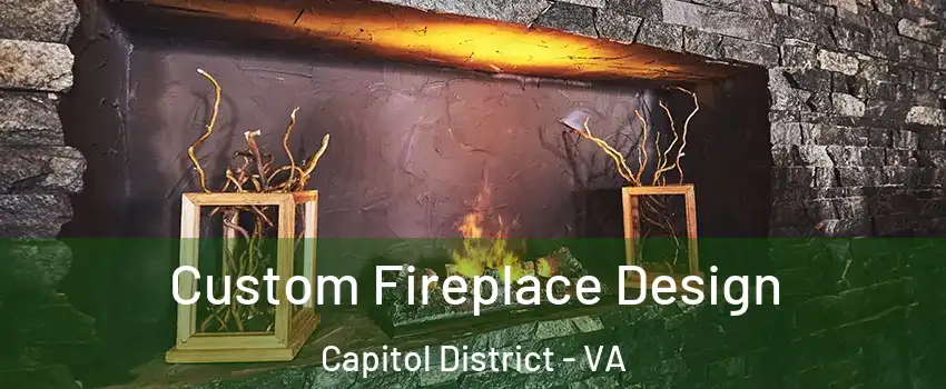 Custom Fireplace Design Capitol District - VA
