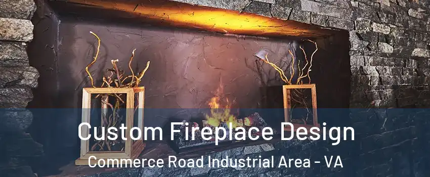 Custom Fireplace Design Commerce Road Industrial Area - VA