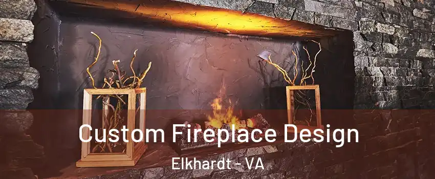 Custom Fireplace Design Elkhardt - VA