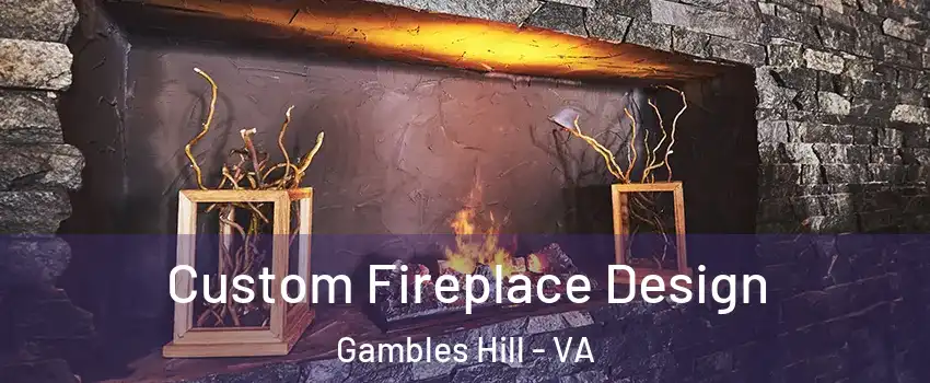 Custom Fireplace Design Gambles Hill - VA