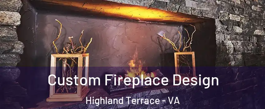 Custom Fireplace Design Highland Terrace - VA