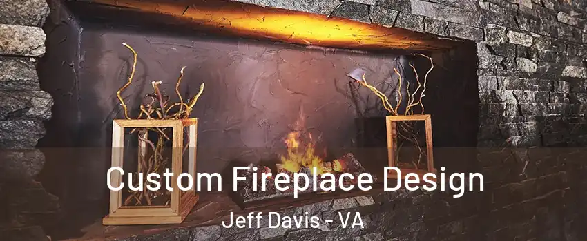Custom Fireplace Design Jeff Davis - VA