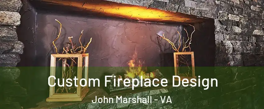 Custom Fireplace Design John Marshall - VA