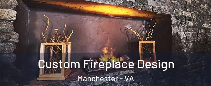 Custom Fireplace Design Manchester - VA