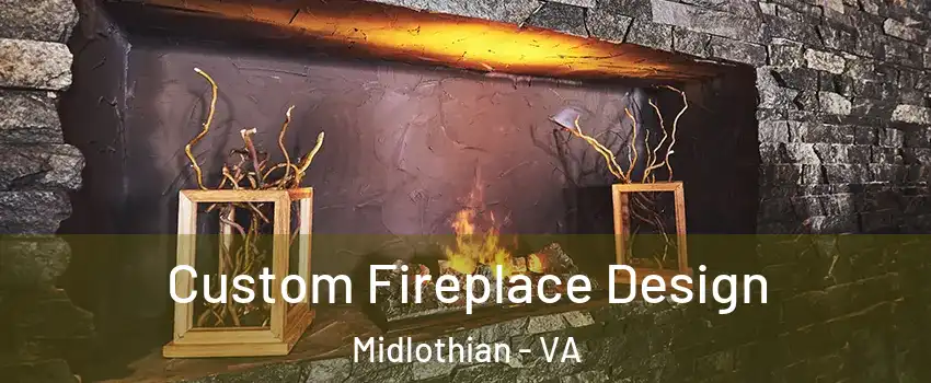Custom Fireplace Design Midlothian - VA