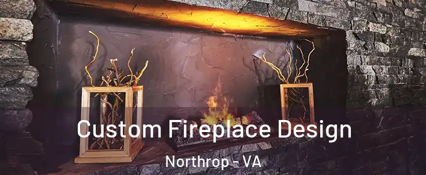 Custom Fireplace Design Northrop - VA