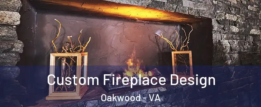 Custom Fireplace Design Oakwood - VA