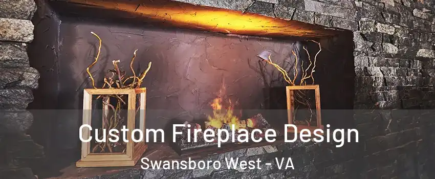 Custom Fireplace Design Swansboro West - VA