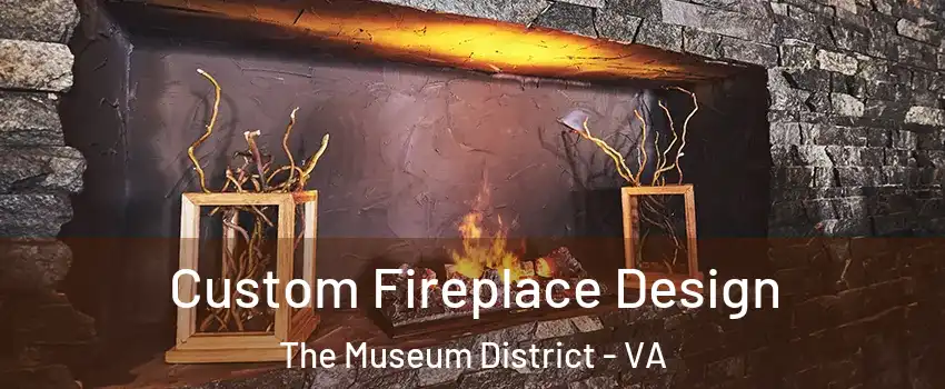 Custom Fireplace Design The Museum District - VA