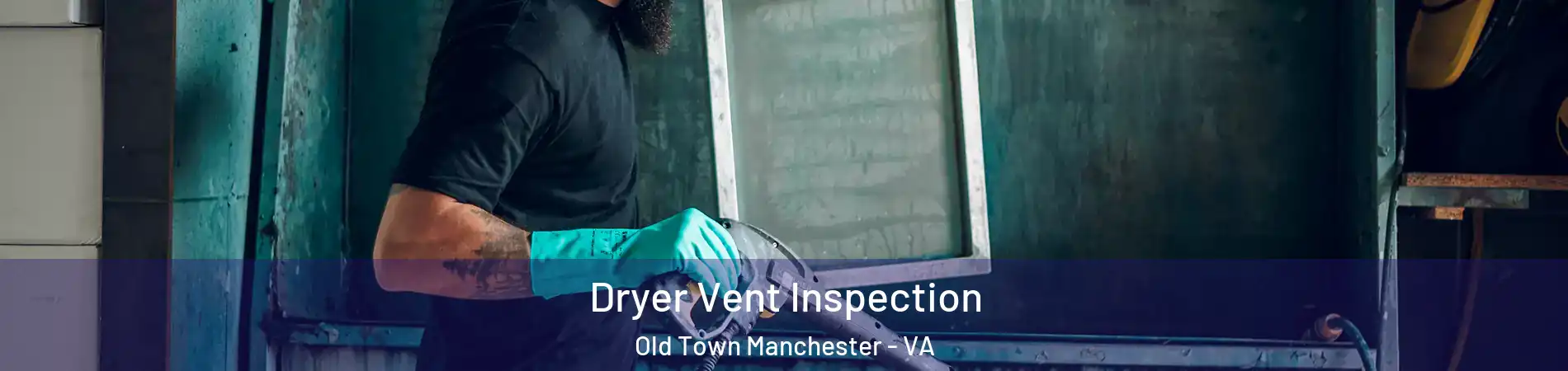 Dryer Vent Inspection Old Town Manchester - VA