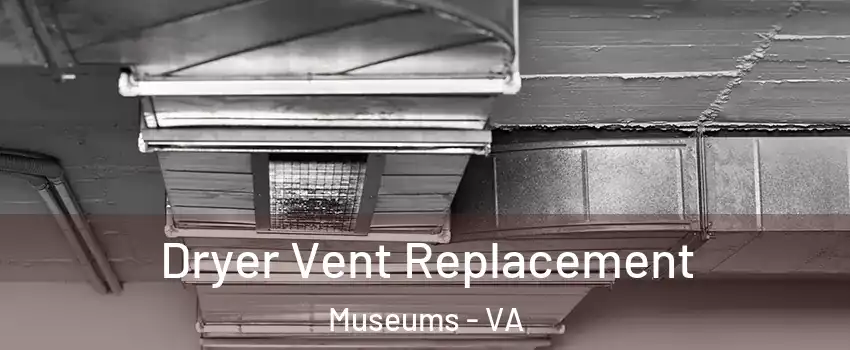 Dryer Vent Replacement Museums - VA