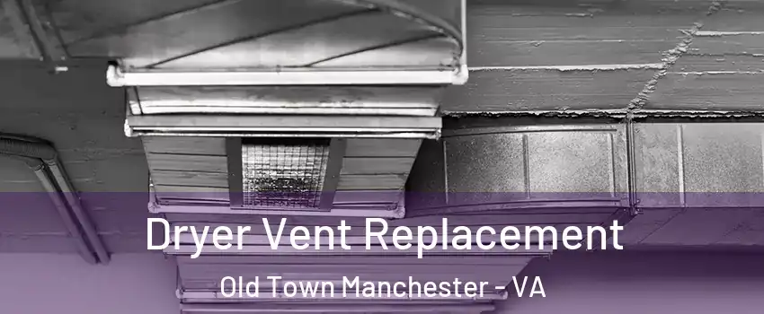 Dryer Vent Replacement Old Town Manchester - VA