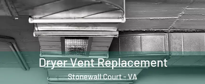 Dryer Vent Replacement Stonewall Court - VA