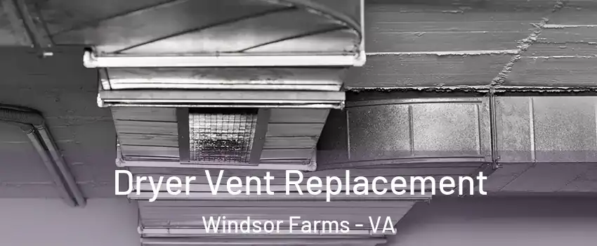 Dryer Vent Replacement Windsor Farms - VA
