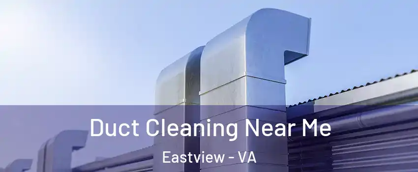Duct Cleaning Near Me Eastview - VA