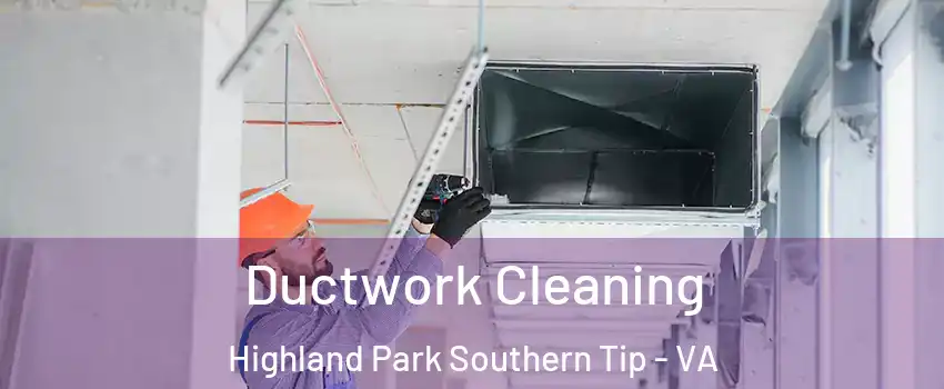 Ductwork Cleaning Highland Park Southern Tip - VA