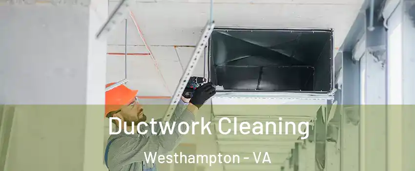 Ductwork Cleaning Westhampton - VA