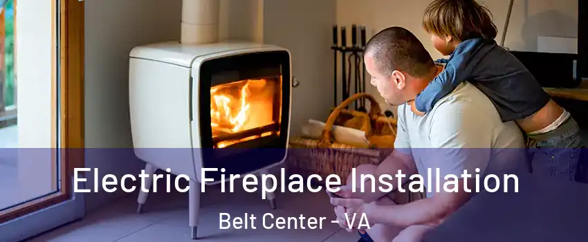 Electric Fireplace Installation Belt Center - VA