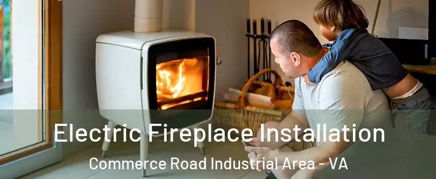 Electric Fireplace Installation Commerce Road Industrial Area - VA