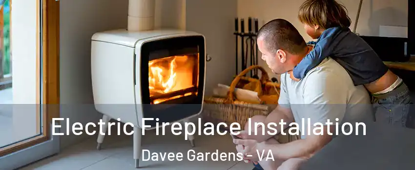 Electric Fireplace Installation Davee Gardens - VA