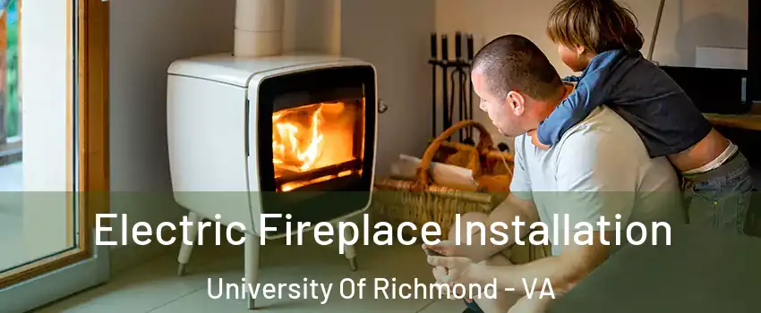 Electric Fireplace Installation University Of Richmond - VA