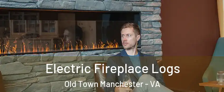 Electric Fireplace Logs Old Town Manchester - VA