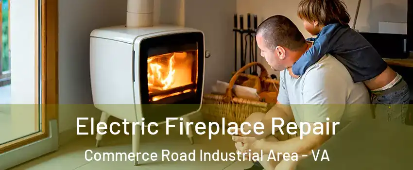 Electric Fireplace Repair Commerce Road Industrial Area - VA