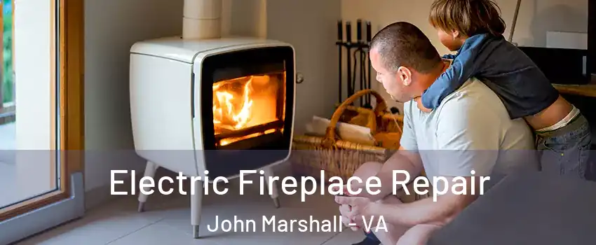 Electric Fireplace Repair John Marshall - VA