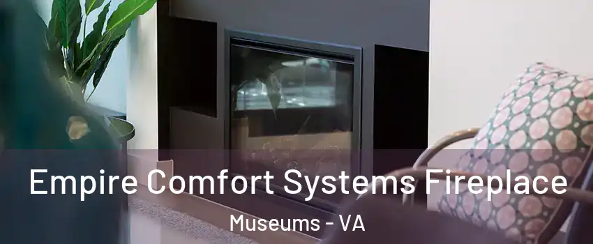 Empire Comfort Systems Fireplace Museums - VA