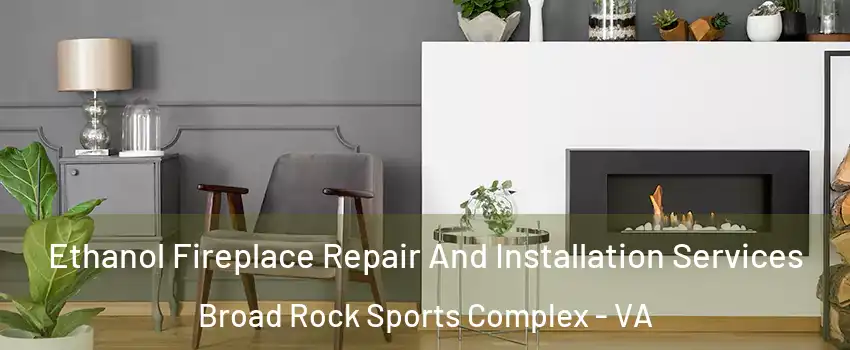 Ethanol Fireplace Repair And Installation Services Broad Rock Sports Complex - VA