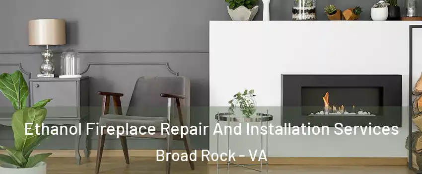 Ethanol Fireplace Repair And Installation Services Broad Rock - VA