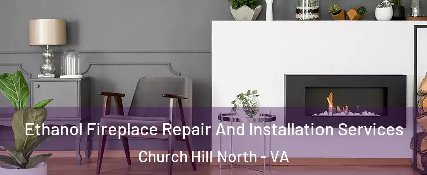 Ethanol Fireplace Repair And Installation Services Church Hill North - VA