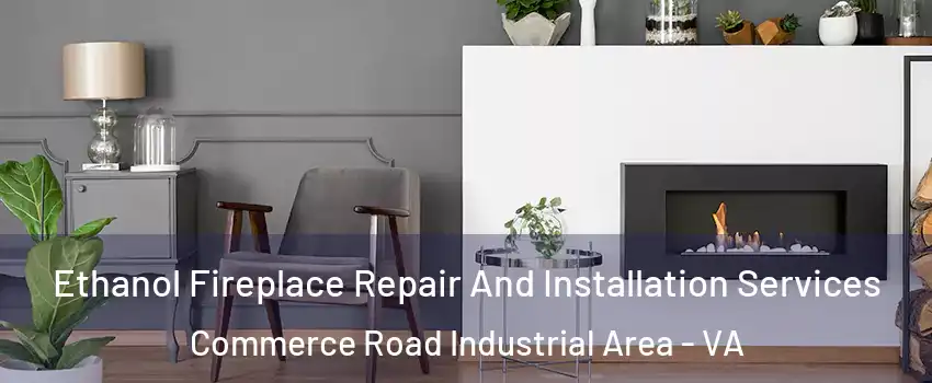 Ethanol Fireplace Repair And Installation Services Commerce Road Industrial Area - VA