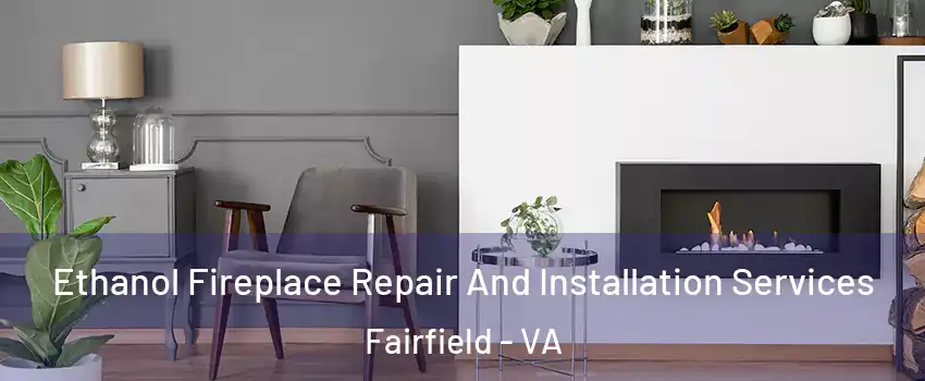 Ethanol Fireplace Repair And Installation Services Fairfield - VA