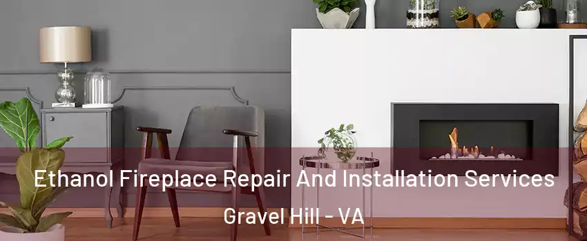 Ethanol Fireplace Repair And Installation Services Gravel Hill - VA