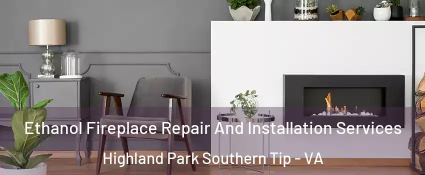 Ethanol Fireplace Repair And Installation Services Highland Park Southern Tip - VA
