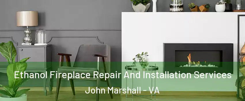 Ethanol Fireplace Repair And Installation Services John Marshall - VA