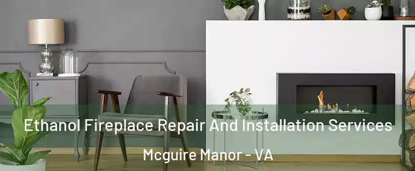 Ethanol Fireplace Repair And Installation Services Mcguire Manor - VA