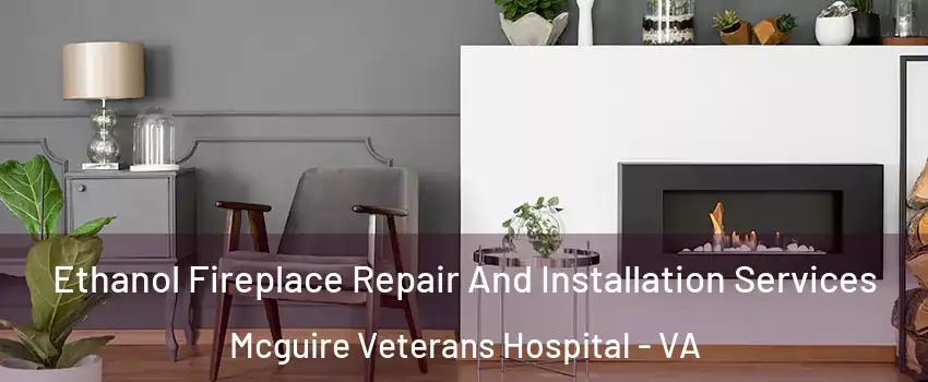 Ethanol Fireplace Repair And Installation Services Mcguire Veterans Hospital - VA