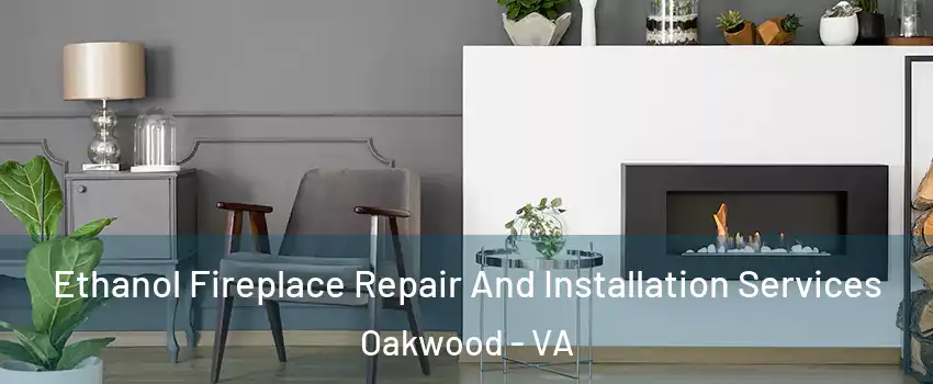 Ethanol Fireplace Repair And Installation Services Oakwood - VA
