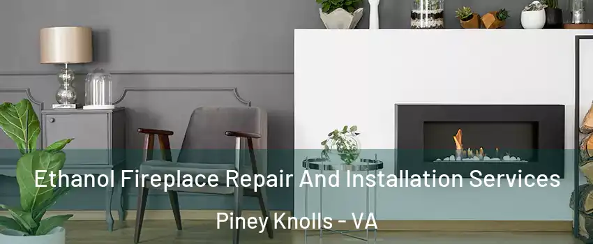 Ethanol Fireplace Repair And Installation Services Piney Knolls - VA