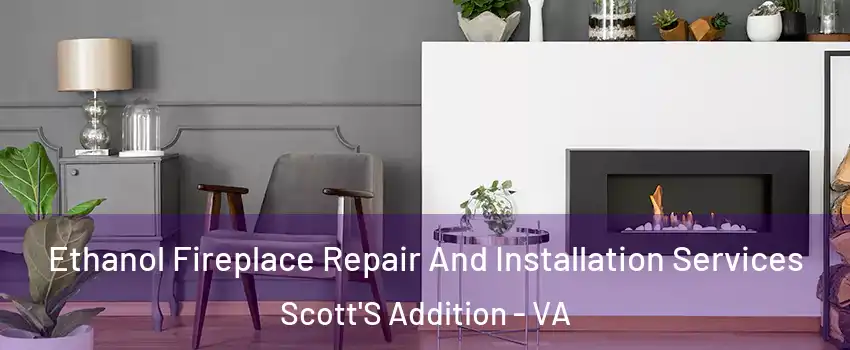 Ethanol Fireplace Repair And Installation Services Scott'S Addition - VA