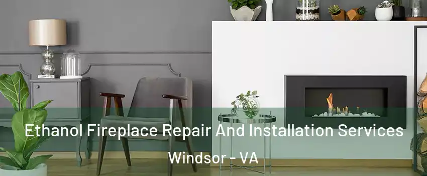 Ethanol Fireplace Repair And Installation Services Windsor - VA