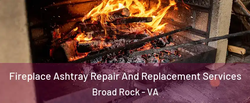 Fireplace Ashtray Repair And Replacement Services Broad Rock - VA