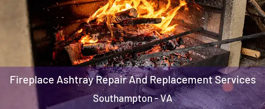 Fireplace Ashtray Repair And Replacement Services Southampton - VA