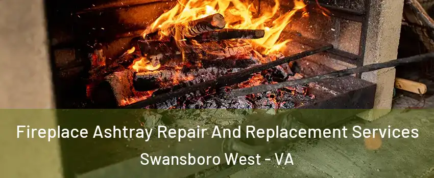 Fireplace Ashtray Repair And Replacement Services Swansboro West - VA