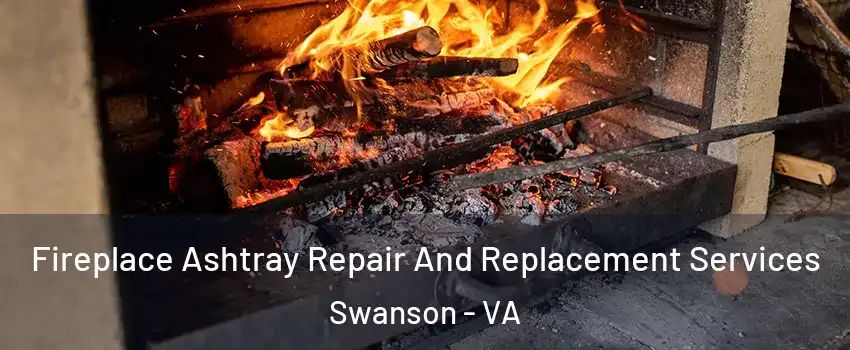 Fireplace Ashtray Repair And Replacement Services Swanson - VA
